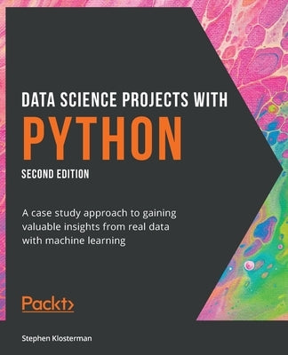 Data Science Projects with Python - Second Edition: A case study approach to gaining valuable insights from real data with machine learning Paperback Packt Publishing