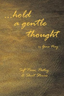 . . . Hold a Gentle Thought: Soft Prose, Poetry & Short Stories