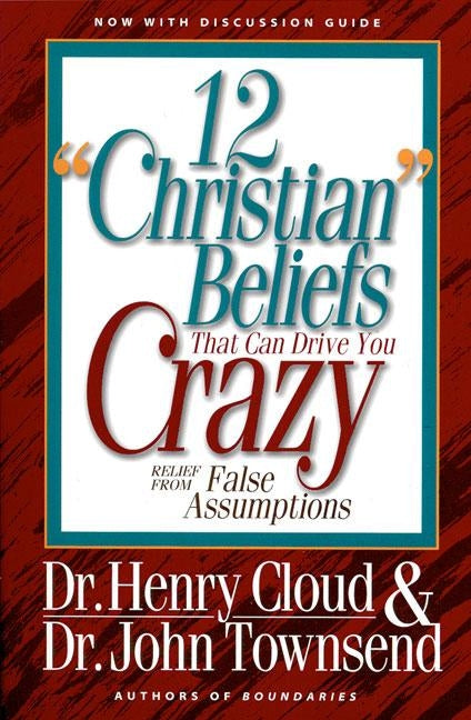 12 'Christian' Beliefs That Can Drive You Crazy: Relief from False Assumptions by Cloud, Henry