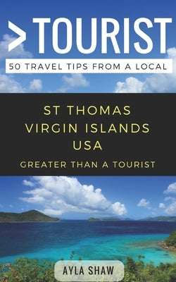 Greater Than a Tourist- St Thomas United States Virgin Islands USA: 50 Travel Tips from a Local Paperback Independently Published
