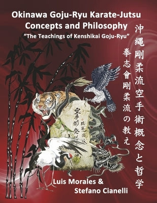 Okinawan Goju-Ryu Karate-Jutsu Concepts & Philosophy: The Teachings of Kenshikai Goju-Ryu by Morales, Luis