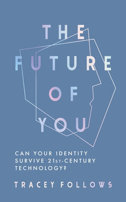 The Future of You: Can Your Identity Survive 21st-Century Technology? by Follows, Tracey