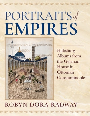 Portraits of Empires: Habsburg Albums from the German House in Ottoman Constantinople Paperback Indiana University Press