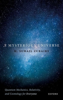 A Mysterious Universe: Quantum Mechanics, Relativity, and Cosmology for Everyone by Zubairy, M. Suhail