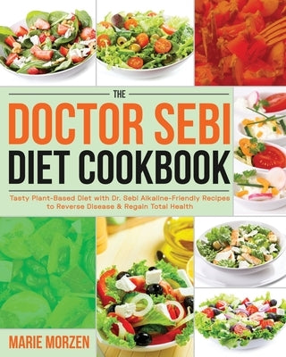 The Doctor Sebi Diet Cookbook: Tasty Plant-Based Diet with Dr. Sebi Alkaline-Friendly Recipes to Reverse Disease & Regain Total Health Paperback Independently Published