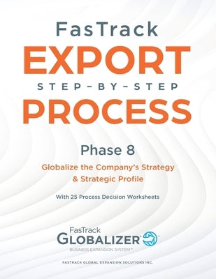 FasTrack Step-by-Step Process: Phase 8 - Globalizing the Company's Strategy and Strategic Profile by Winget, W. Gary