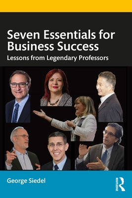 Seven Essentials for Business Success: Lessons from Legendary Professors by Siedel, George