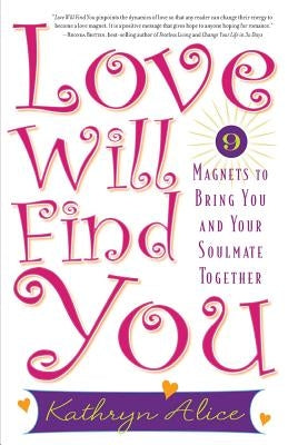 Love Will Find You: 9 Magnets to Bring You and Your Soulmate Together by Alice, Kathryn