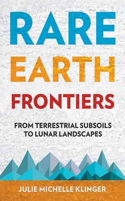 Rare Earth Frontiers: From Terrestrial Subsoils to Lunar Landscapes Paperback Cornell University Press