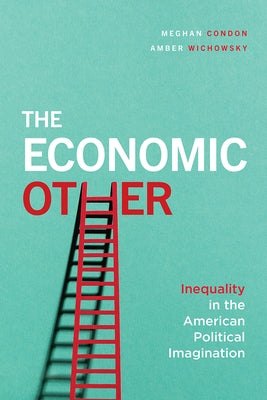 The Economic Other: Inequality in the American Political Imagination Paperback University of Chicago Press