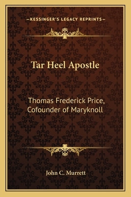 Tar Heel Apostle: Thomas Frederick Price, Cofounder of Maryknoll Paperback Kessinger Publishing