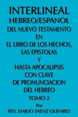 Interlineal Hebreo/Espanol del Nuevo Testamento En El Libro de Los Hechos, Las Epistolas y Hasta Apocalipsis Con Clave de Pronunciacion del Hebreo: To by Olivares, Emilio Saenz