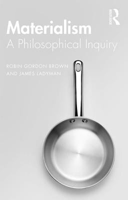 Materialism: A Historical and Philosophical Inquiry by Brown, Robin