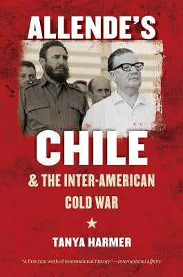 Allende's Chile and the Inter-American Cold War Paperback University of North Carolina Press