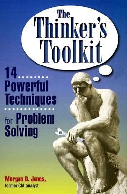 The Thinker's Toolkit: 14 Powerful Techniques for Problem Solving by Jones, Morgan D.