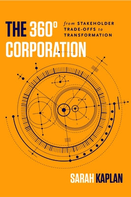 The 360° Corporation: From Stakeholder Trade-Offs to Transformation by Kaplan, Sarah