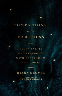 Companions in the Darkness: Seven Saints Who Struggled with Depression and Doubt by Gruver, Diana