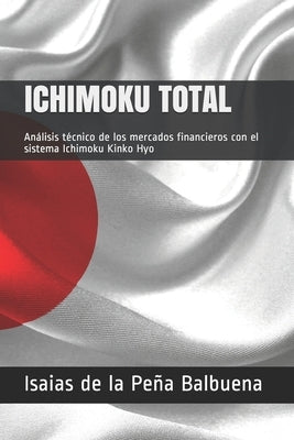 Ichimoku Total: Análisis técnico de los mercados financieros con el sistema Ichimoku Kinko Hyo by de la Peña Balbuena, Isaias