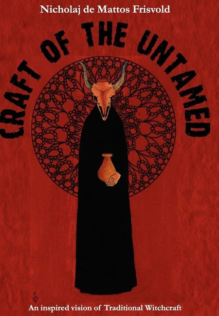 Craft of the Untamed: An Inspired Vision of Traditional Witchcraft by De Mattos Frisvold, Nicholaj