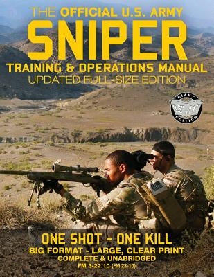 The Official US Army Sniper Training and Operations Manual: Full Size Edition: The Most Authoritative & Comprehensive Long-Range Combat Shooter's Book Createspace Independent Publishing Platform