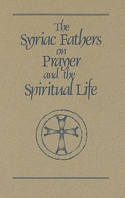 Syriac Fathers on Prayer and the Spiritual Life Paperback Cistercian Publications