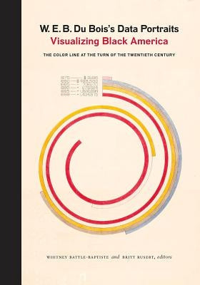 W. E. B. Du Bois's Data Portraits: Visualizing Black America by The W E B Du Bois Center at the Universi