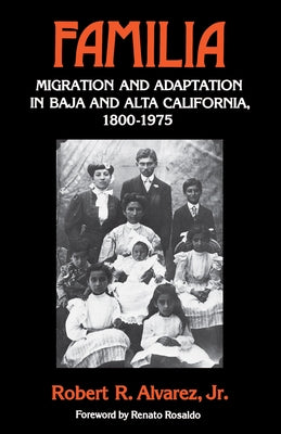 Familia: Migration and Adaptation in Baja and Alta California, 1800-1975 Paperback University of California Press