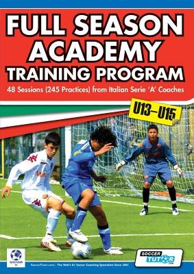 Full Season Academy Training Program U13-15 - 48 Sessions (245 Practices) from Italian Series 'a' Coaches by Mazzantini, Mirko