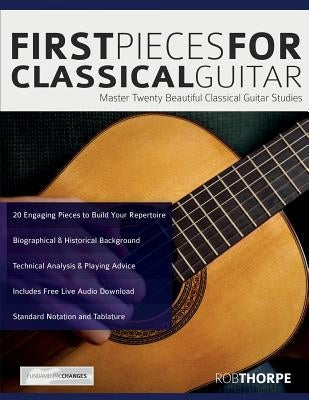 First Pieces for Classical Guitar: Master twenty beautiful classical guitar studies by Thorpe, Rob
