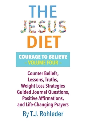 The Jesus Diet: Courage to Believe, Volume Four by Rohleder, T. J.