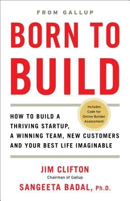 Born to Build: How to Build a Thriving Startup, a Winning Team, New Customers and Your Best Life Imaginable by Clifton, Jim