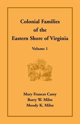 Colonial Families of the Eastern Shore of Virginia, Volume 1 by Carey, Mary Frances