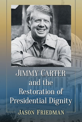 Jimmy Carter and the Restoration of Presidential Dignity Paperback McFarland & Company