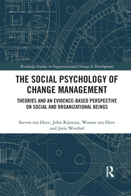 The Social Psychology of Change Management: Theories and an Evidence-Based Perspective on Social and Organizational Beings by Ten Have, Steven