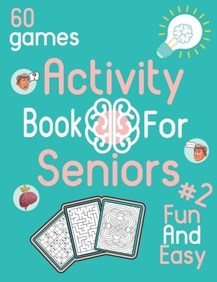 Activity Book For Seniors #2 Fun And Easy 60 games: Activity book for senior citizens - Sudoku, coloring and maze for seniors - Designed to stimulate Paperback Independently Published