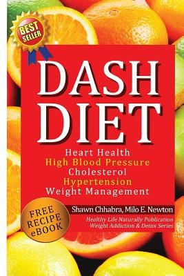 Dash Diet: Heart Health, High Blood Pressure, Cholesterol, Hypertension, Weight Management: (Enhanced-Updated Edition) Lose Weigh Paperback Createspace Independent Publishing Platform