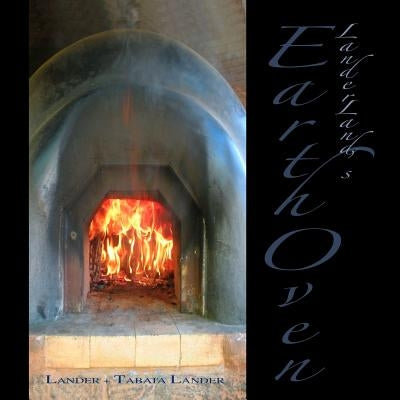 Earth Oven: A Guide to How We Built Our Super-Insulated Earth Oven Paperback Createspace Independent Publishing Platform