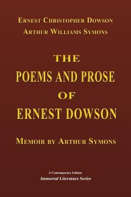 The Poems and Prose of Ernest Dowson - Memoir by Arthur Symons Paperback Createspace Independent Publishing Platform