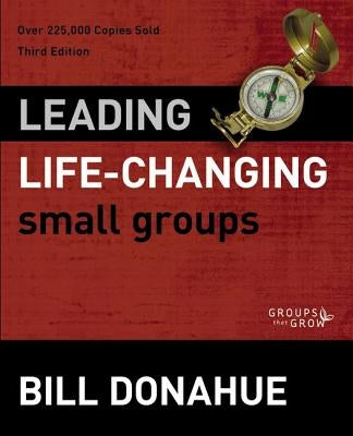 Leading Life-Changing Small Groups by Donahue, Bill