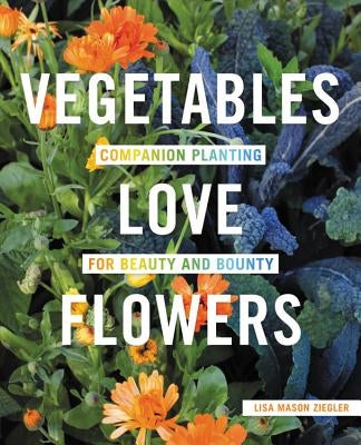 Vegetables Love Flowers: Companion Planting for Beauty and Bounty Paperback Cool Springs Press