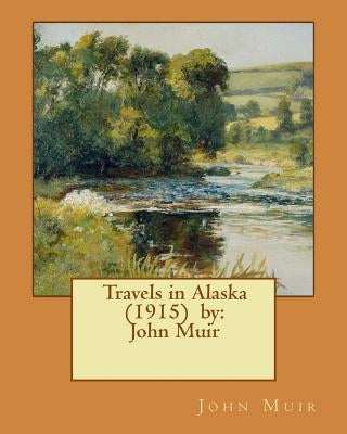 Travels in Alaska (1915) by: John Muir Paperback Createspace Independent Publishing Platform