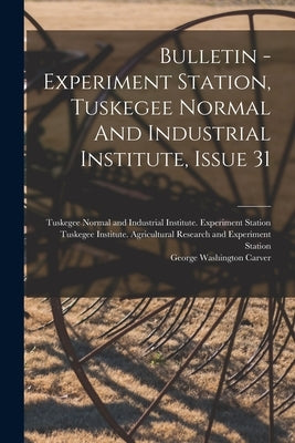 Bulletin - Experiment Station, Tuskegee Normal And Industrial Institute, Issue 31 Paperback Legare Street Press