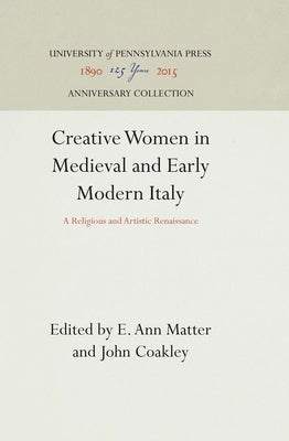 Creative Women in Medieval and Early Modern Italy by Matter, E. Ann