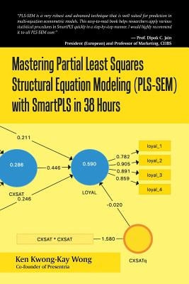 Mastering Partial Least Squares Structural Equation Modeling (Pls-Sem) with Smartpls in 38 Hours by Wong, Ken Kwong-Kay
