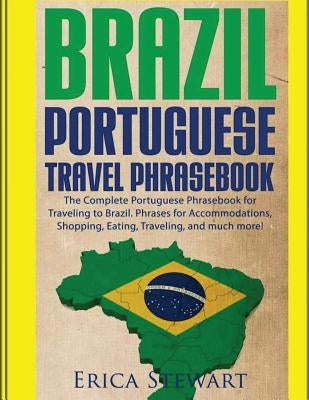 Brazil: Portuguese Travel Phrasebook: The Complete Portuguese Phrasebook When Traveling to Brazil: + 1000 Phrases for Accommod Paperback Createspace Independent Publishing Platform