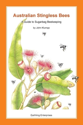 Australian Stingless Bees: A Guide to Sugarbag Beekeeping by Klumpp, John