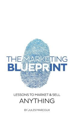 The Marketing Blueprint: Lessons to market & sell anything by Marcoux, Jules