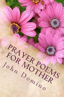 Prayer Poems For Mother: The Perfect Gift for a Mother Paperback Createspace Independent Publishing Platform