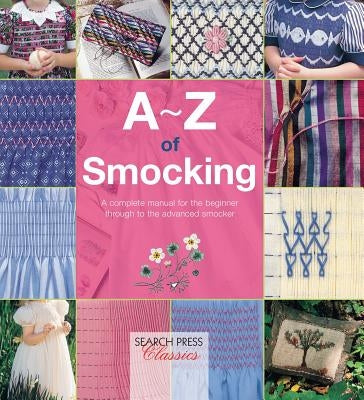 A-Z of Smocking: A Complete Manual for the Beginner Through to the Advanced Smocker by Country Bumpkin