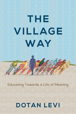 The Village Way: Educating Towards a Life of Meaning Paperback Central Park South Publishing